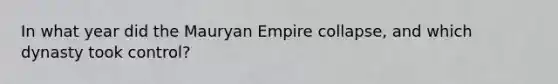 In what year did the Mauryan Empire collapse, and which dynasty took control?