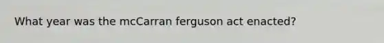 What year was the mcCarran ferguson act enacted?