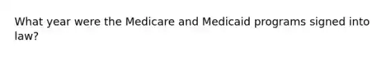 What year were the Medicare and Medicaid programs signed into law?