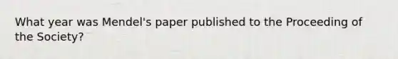 What year was Mendel's paper published to the Proceeding of the Society?