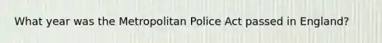 What year was the Metropolitan Police Act passed in England?