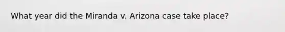 What year did the Miranda v. Arizona case take place?