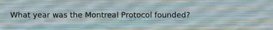 What year was the Montreal Protocol founded?