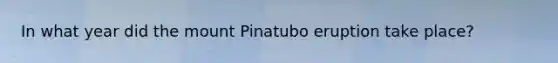 In what year did the mount Pinatubo eruption take place?