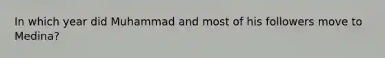 In which year did Muhammad and most of his followers move to Medina?