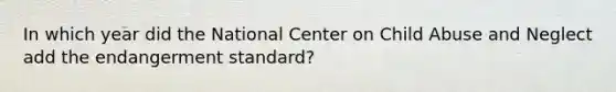 In which year did the National Center on Child Abuse and Neglect add the endangerment standard?