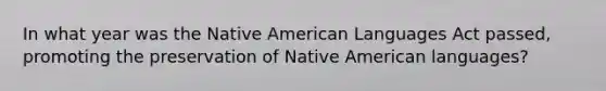 In what year was the Native American Languages Act passed, promoting the preservation of Native American languages?