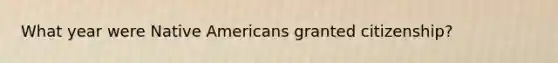 What year were Native Americans granted citizenship?