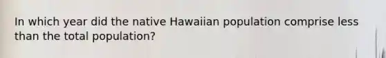 In which year did the native Hawaiian population comprise less than the total population?