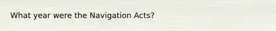 What year were the Navigation Acts?