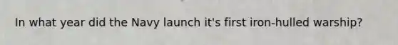 In what year did the Navy launch it's first iron-hulled warship?