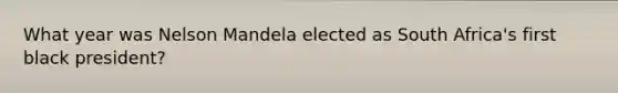 What year was Nelson Mandela elected as South Africa's first black president?