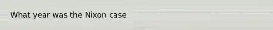 What year was the Nixon case