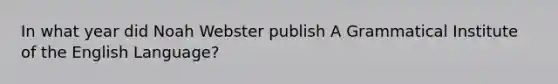 In what year did Noah Webster publish A Grammatical Institute of the English Language?