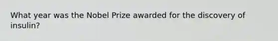 What year was the Nobel Prize awarded for the discovery of insulin?