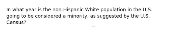 In what year is the non-Hispanic White population in the U.S. going to be considered a minority, as suggested by the U.S. Census?