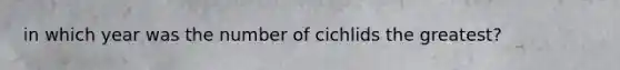 in which year was the number of cichlids the greatest?