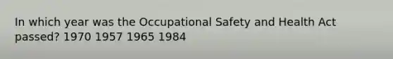 In which year was the Occupational Safety and Health Act passed? 1970 1957 1965 1984