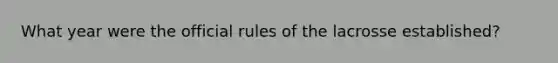 What year were the official rules of the lacrosse established?