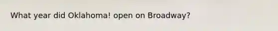 What year did Oklahoma! open on Broadway?