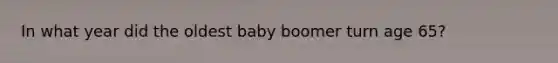 In what year did the oldest baby boomer turn age 65?