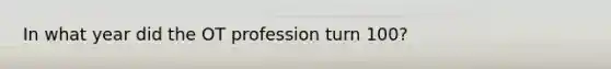In what year did the OT profession turn 100?