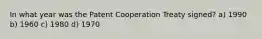 In what year was the Patent Cooperation Treaty signed? a) 1990 b) 1960 c) 1980 d) 1970