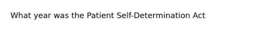 What year was the Patient Self-Determination Act