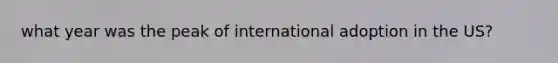 what year was the peak of international adoption in the US?
