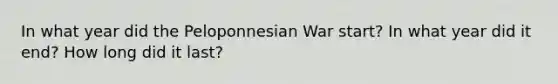 In what year did the Peloponnesian War start? In what year did it end? How long did it last?