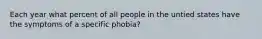 Each year what percent of all people in the untied states have the symptoms of a specific phobia?