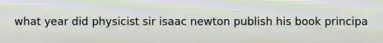 what year did physicist sir isaac newton publish his book principa