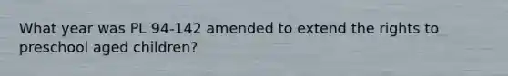 What year was PL 94-142 amended to extend the rights to preschool aged children?