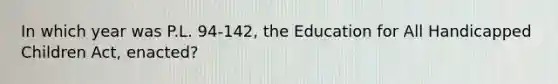 In which year was P.L. 94-142, the Education for All Handicapped Children Act, enacted?