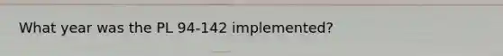 What year was the PL 94-142 implemented?