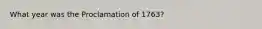 What year was the Proclamation of 1763?