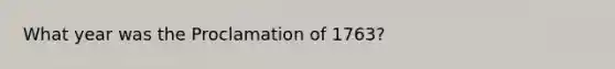 What year was the Proclamation of 1763?