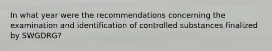 In what year were the recommendations concerning the examination and identification of controlled substances finalized by SWGDRG?