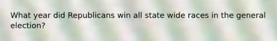 What year did Republicans win all state wide races in the general election?