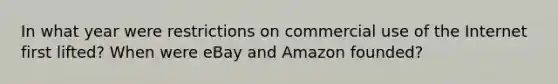 In what year were restrictions on commercial use of the Internet first lifted? When were eBay and Amazon founded?