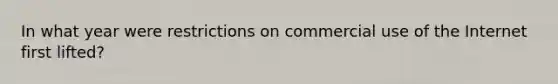 In what year were restrictions on commercial use of the Internet first lifted?