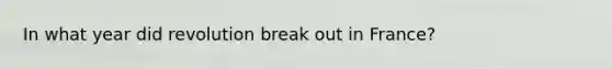 In what year did revolution break out in France?