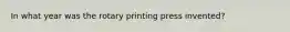 In what year was the rotary printing press invented?