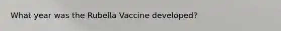 What year was the Rubella Vaccine developed?