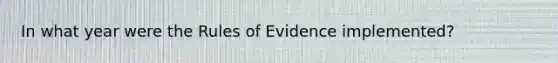 In what year were the Rules of Evidence implemented?