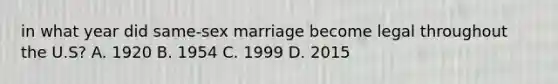 in what year did same-sex marriage become legal throughout the U.S? A. 1920 B. 1954 C. 1999 D. 2015