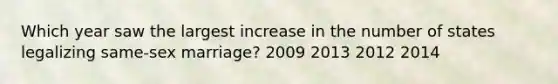 Which year saw the largest increase in the number of states legalizing same-sex marriage? 2009 2013 2012 2014