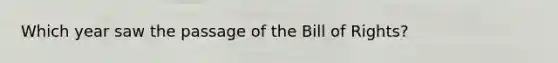 Which year saw the passage of the Bill of Rights?