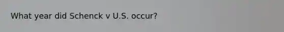 What year did Schenck v U.S. occur?