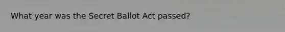 What year was the Secret Ballot Act passed?